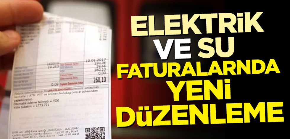 Elektrik ve su faturaları için yeni düzenleme