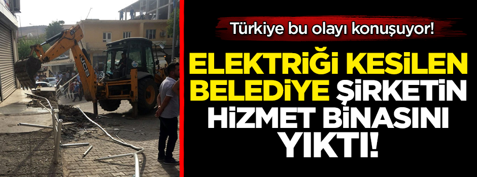 Elektrikleri kesilen belediye, şirketin binasını yıktı!