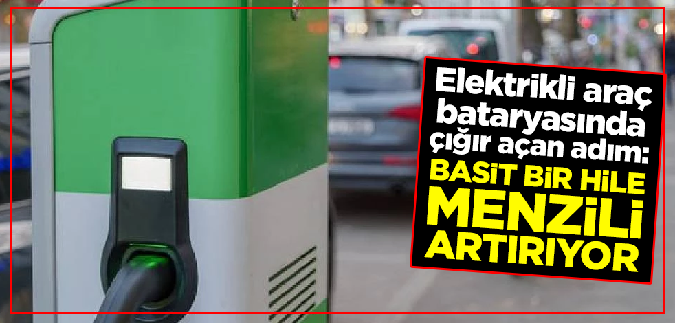 Elektrikli araç bataryasında çığır açan adım: Basit bir hile menzili artırıyor