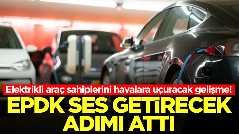 Elektrikli araç sahiplerini havalara uçuracak gelişme! EPDK ses getirecek adımı attı