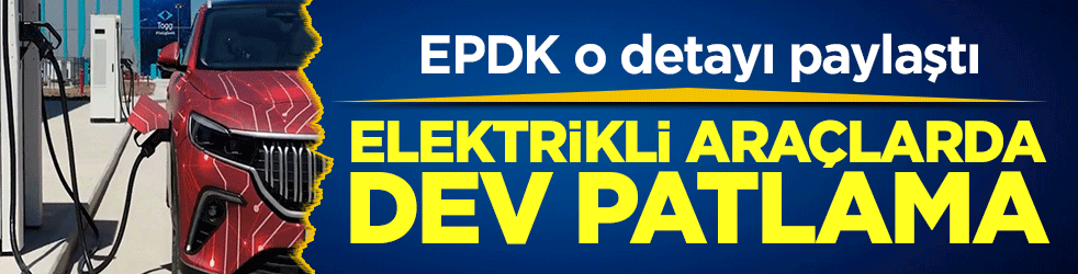 Elektrikli araçlarda dev patlama: EPDK o detayı paylaştı