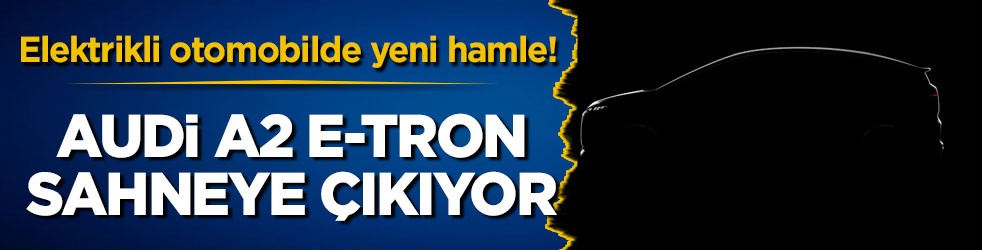 Elektrikli otomobilde yeni hamle! Audi A2 e-tron sahneye çıkıyor