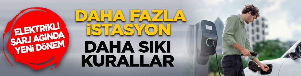 Elektrikli şarj ağında yeni dönem: Daha fazla istasyon, daha sıkı kurallar