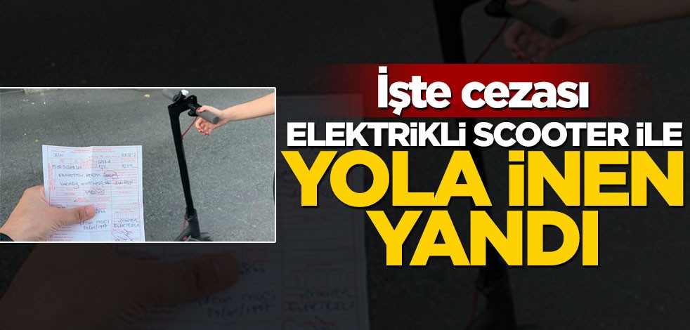 Elektrikli scooter ile yola inen yandı! İşte cezası