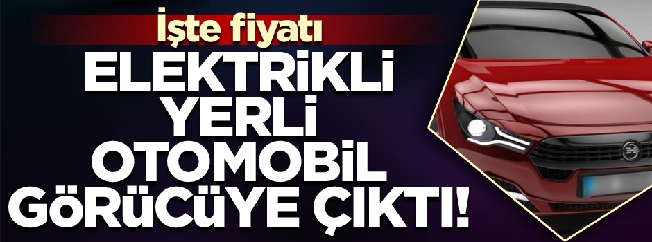Elektrikli yerli otomobil görücüye çıktı! İşte fiyatı