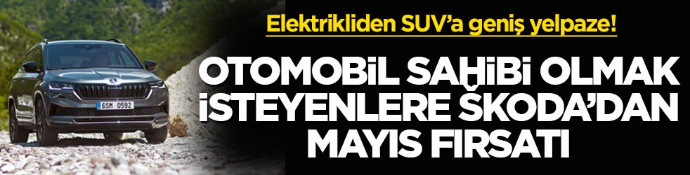 Elektrikliden SUV’a geniş yelpaze! Otomobil sahibi olmak isteyenlere Škoda’dan mayıs fırsatı