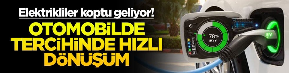 Elektrikliler koptu geliyor! Otomobil tercihinde hızlı dönüşüm