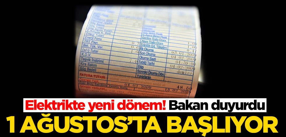 Elektrikte yeni dönem! Bakan duyurdu: 1 Ağustos'ta başlıyor