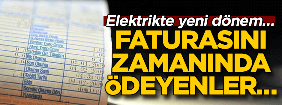 Elektrikte yeni dönem… Faturasını zamanında ödeyenler…
