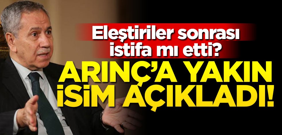 Eleştiriler sonrası istifa mı etti? Bülent Arınç'a yakın isim açıkladı!