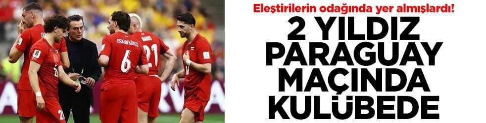 Eleştirilerin odağında yer almışlardı! 2 yıldız Paraguay maçında kulübede