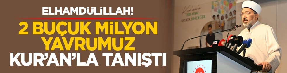 Elhamdülillah! 2 buçuk milyon yavrumuz Kur’an’la tanıştı