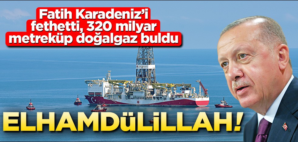 Elhamdülillah! Fatih Karadeniz’i fethetti, 320 milyar metreküp doğalgaz buldu