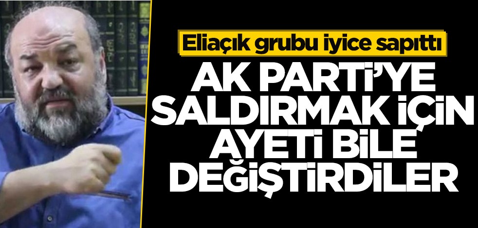 Eliaçık grubu iyice sapıttı! AK Parti'ye saldırmak için ayeti bile değiştirdiler