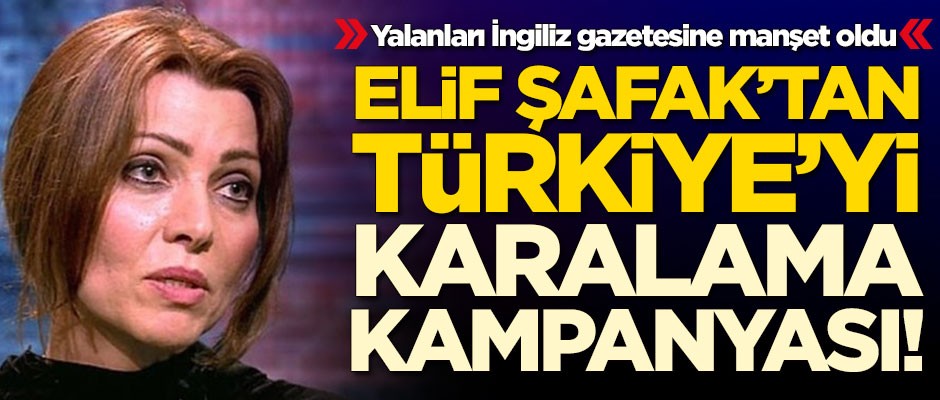 Elif Şafak'tan Türkiye'yi karalama kampanyası! Skandal sözler