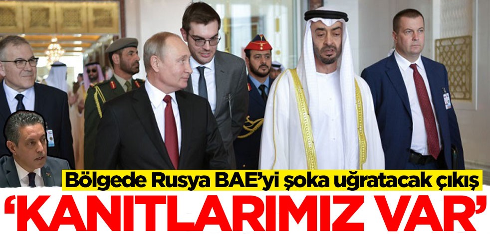 'Elimizde kanıtlar var' diyerek BAE ve Rusya'ya meydan okudular