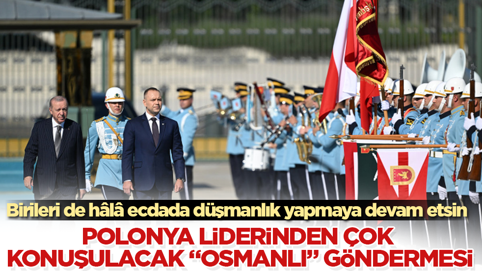 Elin gâvuru anladı, bizimkiler anlamadı! Polonya liderinden çok konuşulacak "Osmanlı" göndermesi