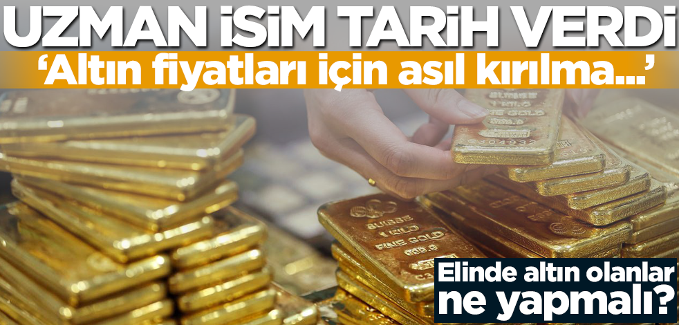 Elinde altın olanlar ne yapmalı? Uzman isim tarih verdi: Altın fiyatları için asıl kırılma...