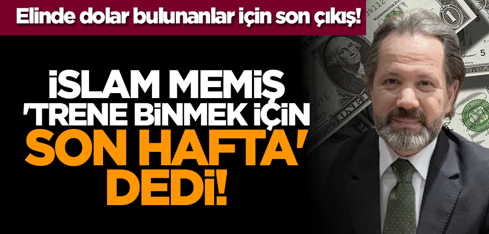 Elinde dolar bulunanlar için son çıkış! İslam Memiş, 'Trene binmek için son hafta' dedi!