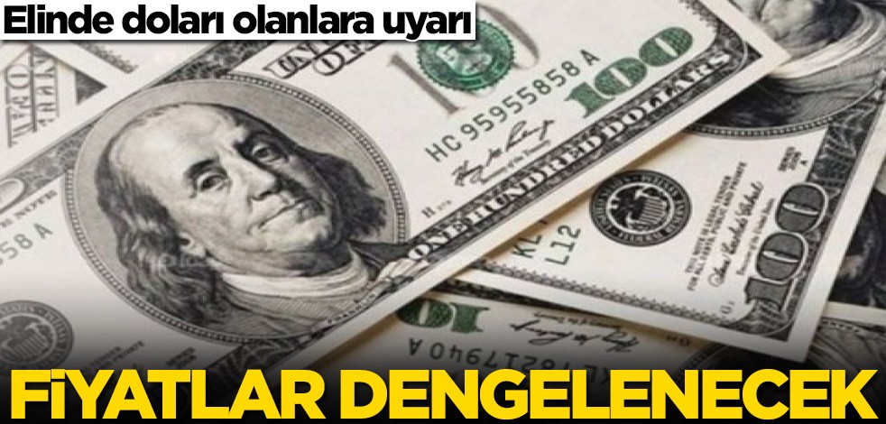Elinde doları olanlar dikkat! Fiyatlar dengelenecek