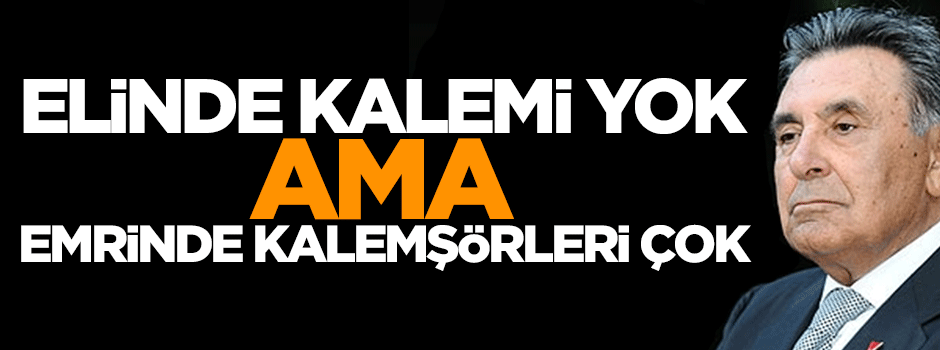 Elinde kalemi yok ama emrinde kalemşörleri çok