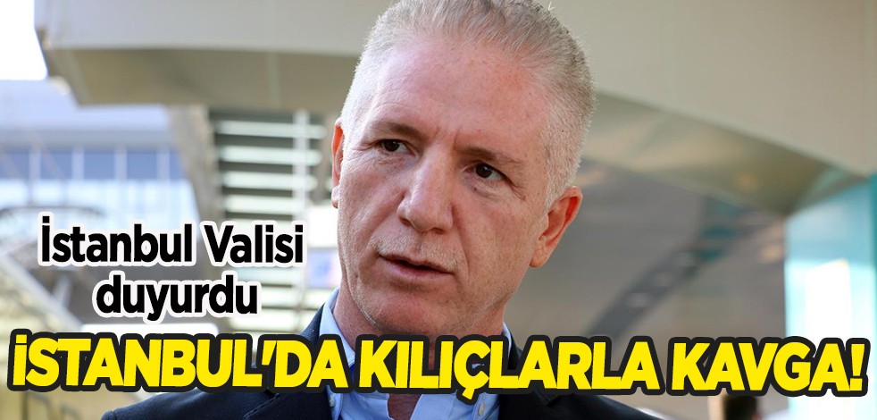 Elinde kılıçlarla kavga eden yabancılar, dikkat çeken flaş iddia! İstanbul Valisi böyle duyurdu