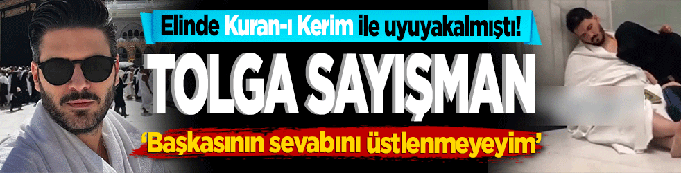Elinde Kuran-ı Kerim ile uyuyakalmıştı! Tolgahan Sayışman Başkasının sevabını üstlenmeyeyim