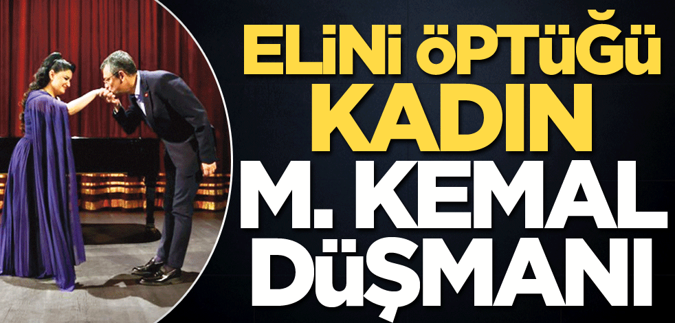 Elini öptüğü kadın M. Kemal düşmanı