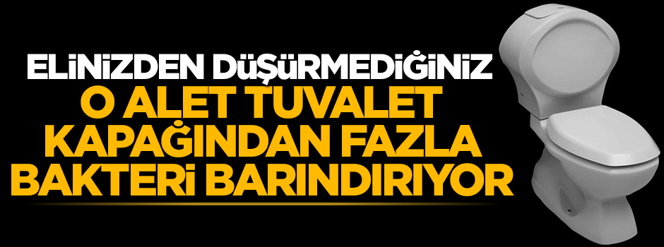 Elinizden düşürmediğiniz o alet tuvalet kapağından daha çok bakteri barındırıyor