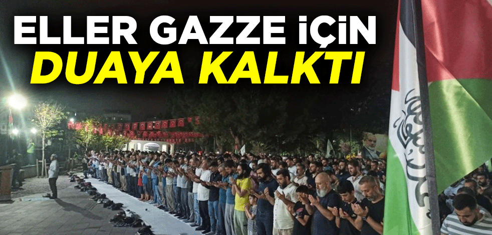 Eller Gazze için duaya kalktı