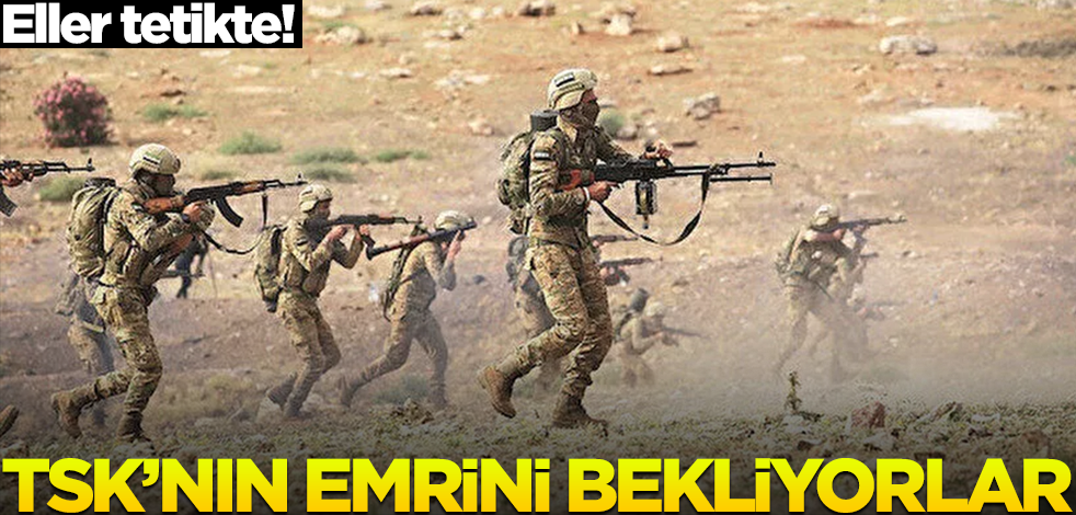 Eller tetikte! Türkiye'nin emrini bekliyorlar
