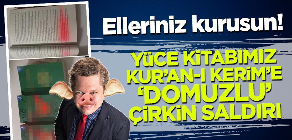 Elleriniz kurusun! Kur'an-ı Kerim'e farklı bölgelerde çirkin saldırılar