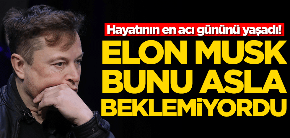 Elon Musk bunu asla beklemiyordu! Hayatının en acı gününü yaşadı