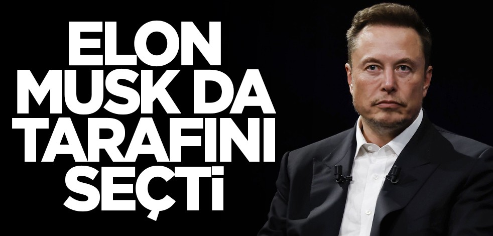 Elon Musk da tarafını seçti