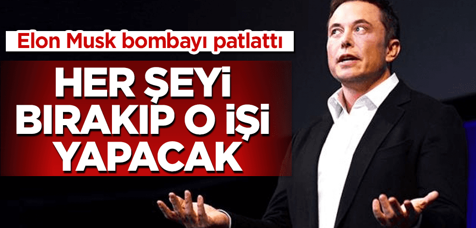 Elon Musk her şeyi bırakıp o işi yapacak