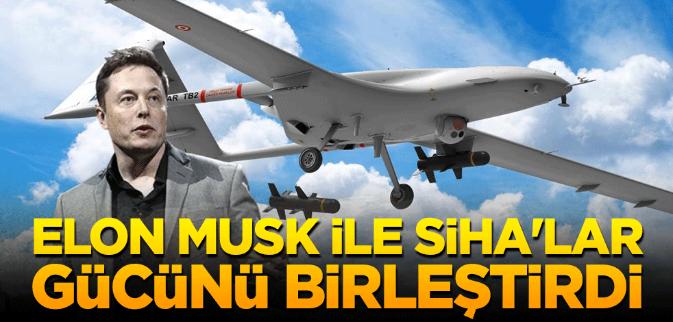 Elon Musk ile SİHA'lar gücünü birleştirdi