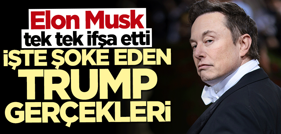 Elon Musk tek tek ifşa etti... İşte şoke eden Trump gerçekleri