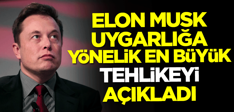 Elon Musk uygarlığa yönelik en büyük tehlikeyi paylaştı