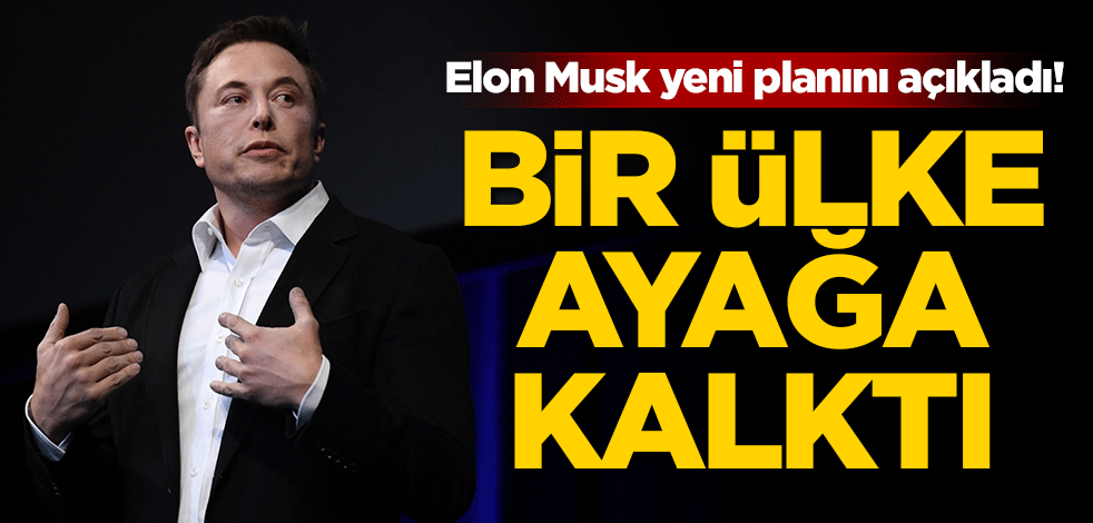 Elon Musk yeni planını açıkladı! Bir ülke ayağa kalktı