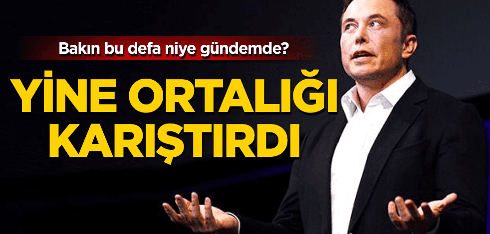 Elon Musk yine ortalığı karıştırdı