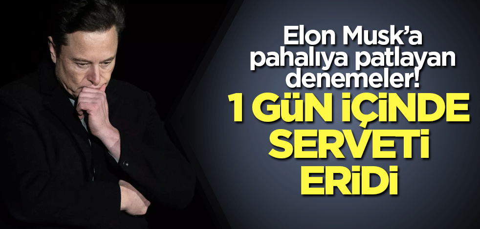 Elon Musk’a pahalıya patlayan denemeler! 1 gün içinde serveti eridi