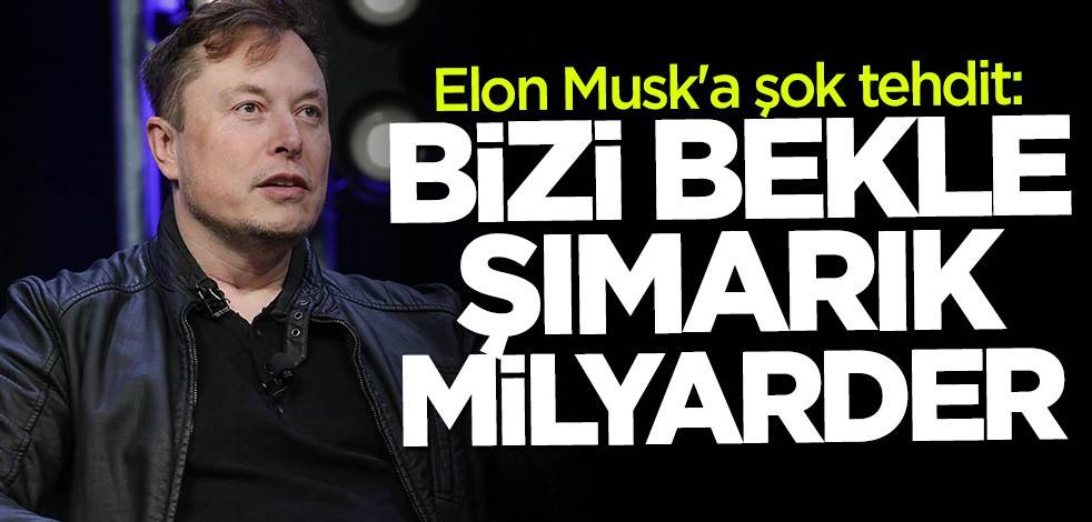 Elon Musk'a şok tehdit: Bizi bekle şımarık milyarder