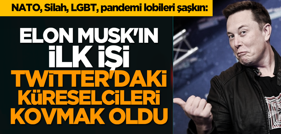 Elon Musk'ın ilk işi Twitter'daki küreselcileri kovmak oldu