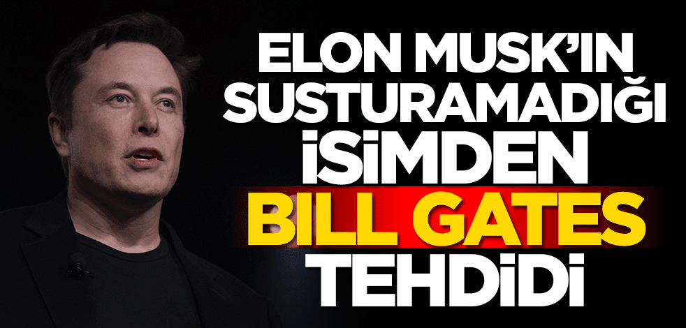 Elon Musk'ın susturamadığı isimden Bill Gates tehdidi