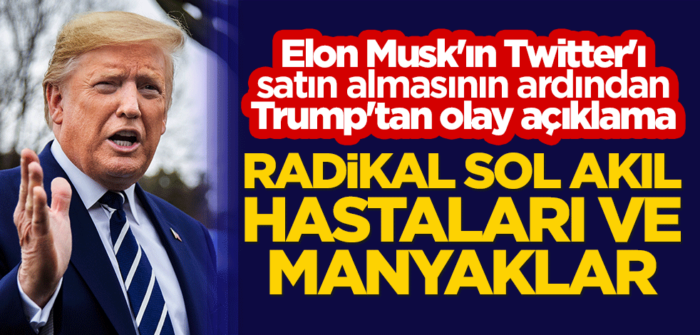 Elon Musk'ın Twitter'ı satın almasının ardından Trump'tan olay açıklama: Radikal sol akıl hastaları ve manyaklar...