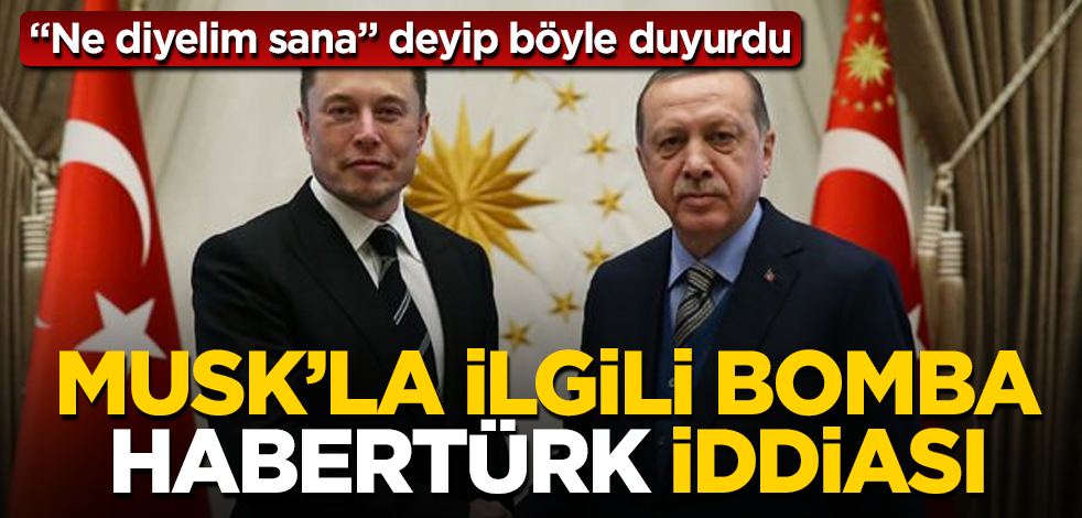 Elon Musk'la ilgili bomba "Habertürk" iddiası! "Ne diyelim sana" deyip böyle duyurdu