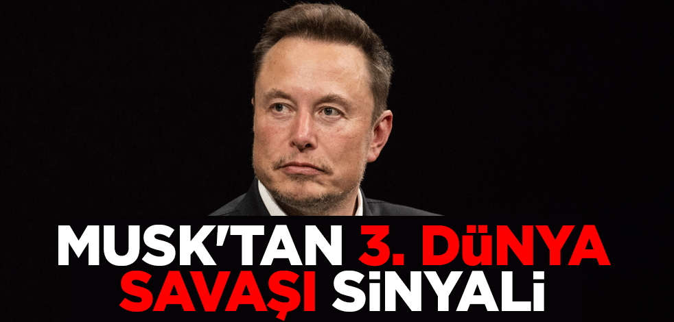 Elon Musk'tan 3. Dünya Savaşı sinyali