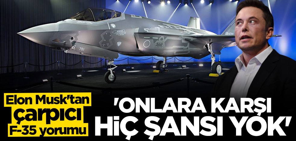 Elon Musk'tan çarpıcı F-35 yorumu: İHA'lara karşı hiç şansı yok
