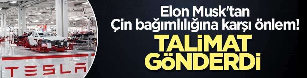 Elon Musk'tan Çin bağımlılığına karşı önlem! Talimat gönderdi