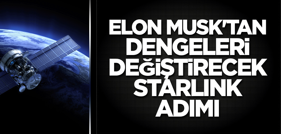 Elon Musk'tan dengeleri değiştirecek Starlink adımı
